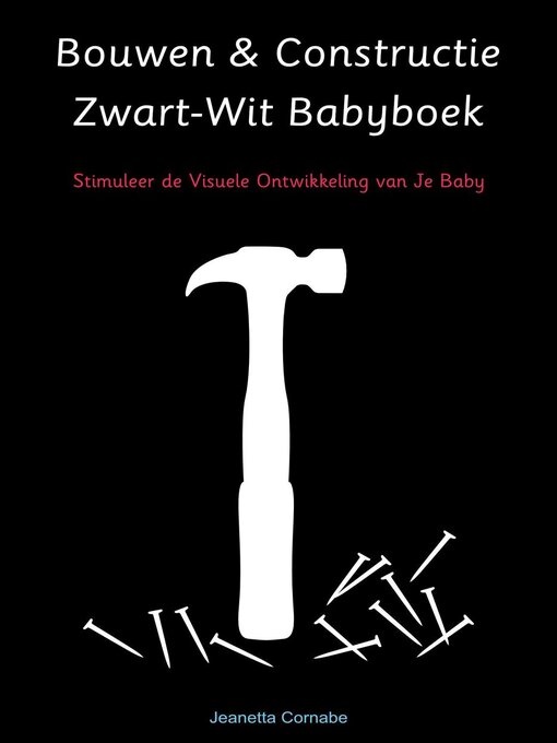 Title details for Bouwen & Constructie Zwart-Wit Babyboek ; Stimuleer de Visuele Ontwikkeling van Je Baby by Jeanetta Cornabe - Available